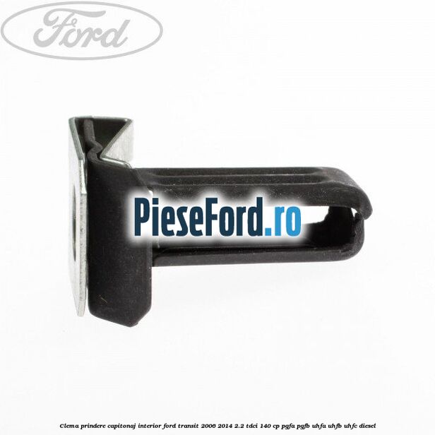 Clema prindere capitonaj interior Ford Transit 2006-2014 2.2 TDCi 140 cp PGFA, PGFB, UHFA, UHFB, UHFC diesel