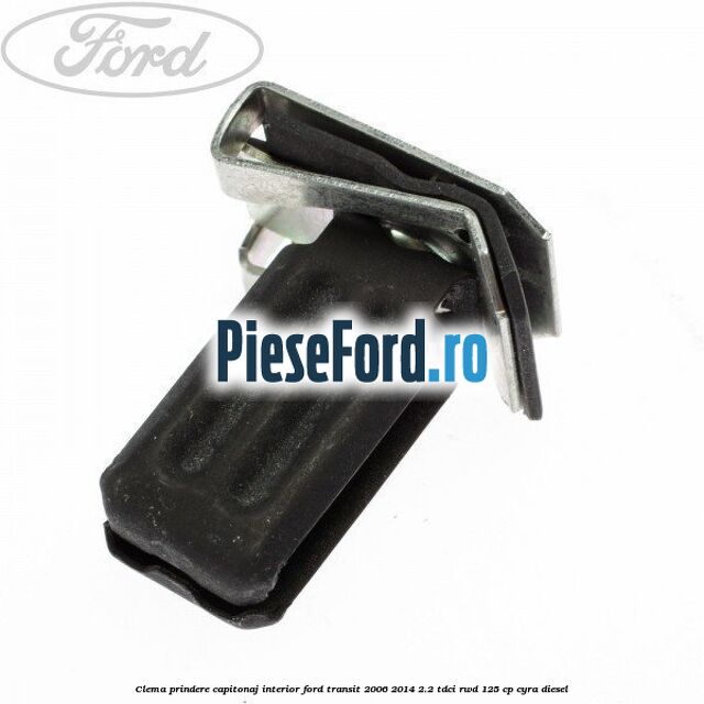 Clema prindere capitonaj interior Ford Transit 2006-2014 2.2 TDCi RWD 125 cp CYRA diesel