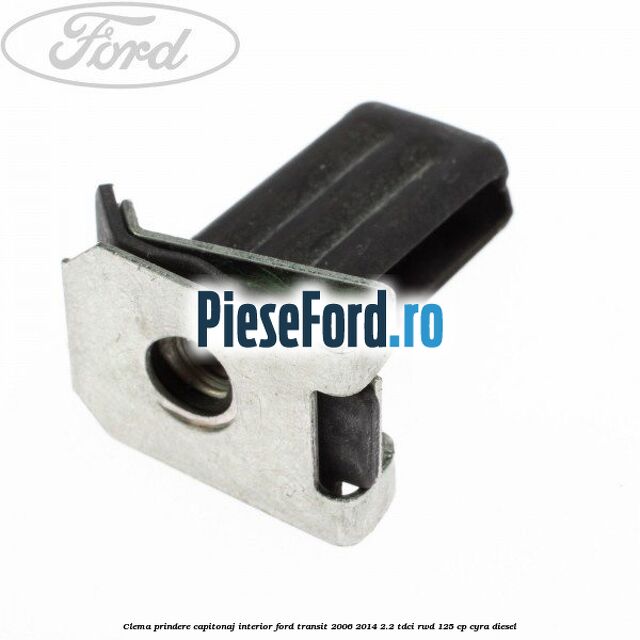 Clema prindere capitonaj interior Ford Transit 2006-2014 2.2 TDCi RWD 125 cp CYRA diesel