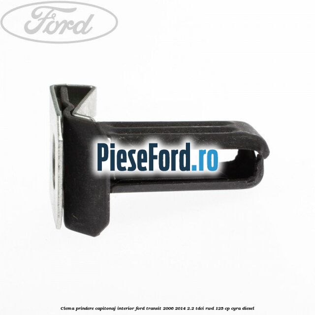Clema prindere capitonaj interior Ford Transit 2006-2014 2.2 TDCi RWD 125 cp CYRA diesel
