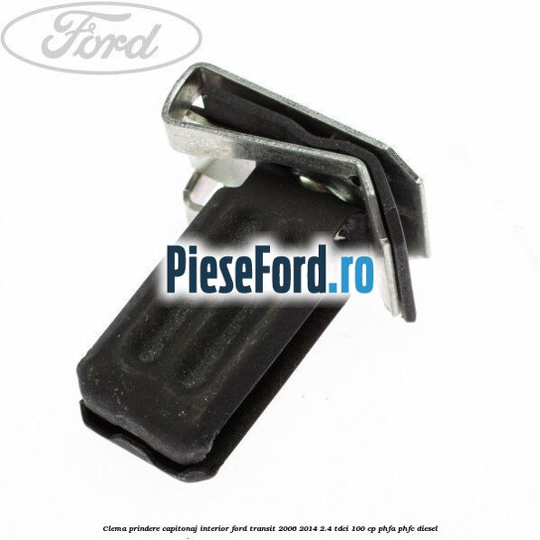 Clema prindere capitonaj interior Ford Transit 2006-2014 2.4 TDCi 100 cp PHFA, PHFC diesel