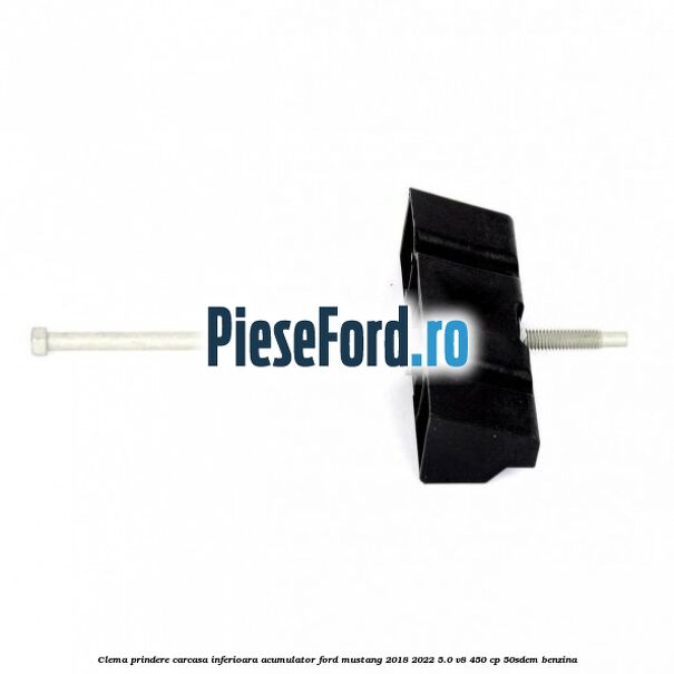 Clema prindere carcasa inferioara acumulator Ford Mustang 2018-2022 5.0 V8 450 cp 50SDEM benzina
