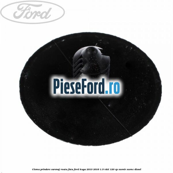 Clema prindere carenaj roata fata Ford Kuga 2013-2016 1.5 TDCi 120 cp XWMB, XWMC diesel