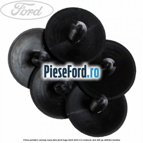 Clema prindere carenaj roata fata Ford Kuga 2016-2018 2.0 EcoBoost 4x4 230 cp C20HDTX benzina