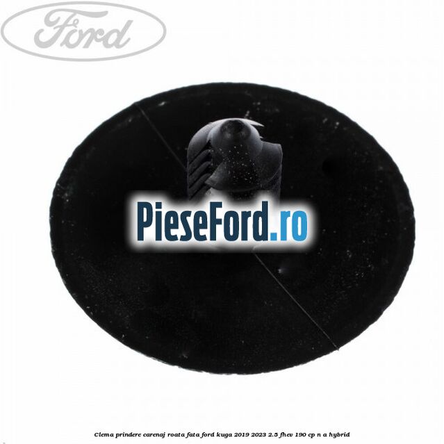 Clema prindere carenaj roata fata Ford Kuga 2019-2023 2.5 FHEV 190 cp Clema prindere carenaj roata fata Ford Kuga 2019-2023 2.5 FHEV 190 cp n/a hybrid