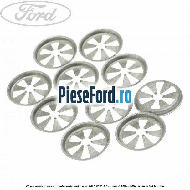 Clema prindere carenaj roata spate Ford C-Max 2016-2020 1.0 EcoBoost 125 cp Clema prindere carenaj roata spate Ford C-Max 2016-2020 1.0 EcoBoost 125 cp B7DA, M1DA, M1DD benzina