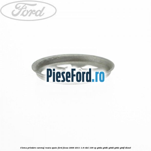 Clema prindere carenaj roata spate Ford Focus 2008-2011 1.6 TDCi 109 cp G8DA, G8DB, G8DD, G8DE, G8DF diesel