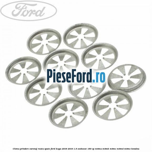 Clema prindere carenaj roata spate Ford Kuga 2016-2018 1.5 EcoBoost 150 cp Clema prindere carenaj roata spate Ford Kuga 2016-2018 1.5 EcoBoost 150 cp M8MA, M8MB, M8MC, M8MD, M8ME benzina