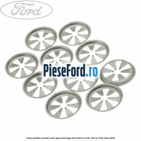 Clema prindere carenaj roata spate Ford Kuga 2016-2018 2.0 TDCi 150 cp Clema prindere carenaj roata spate Ford Kuga 2016-2018 2.0 TDCi 150 cp T7MB, T7MA diesel