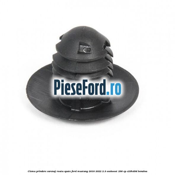 Clema prindere carenaj roata spate Ford Mustang 2018-2022 2.3 EcoBoost 290 cp C23HD0D benzina