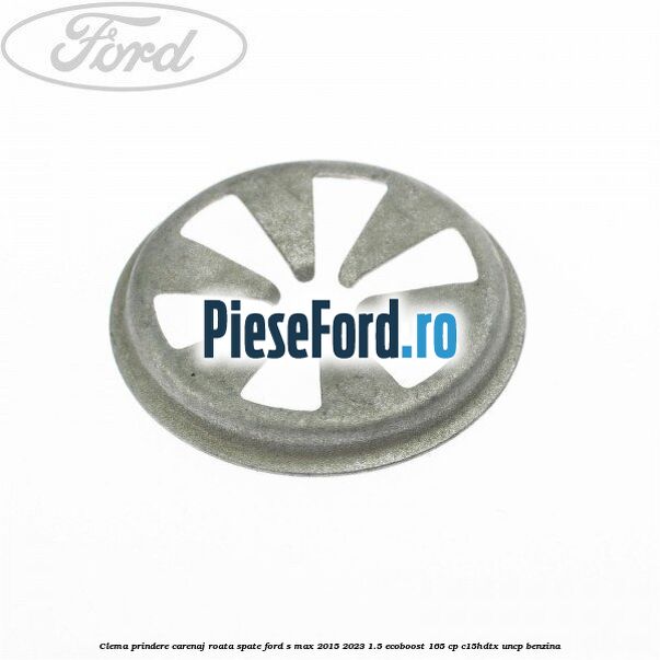 Clema prindere carenaj roata spate Ford S-Max 2015-2023 1.5 EcoBoost 165 cp Clema prindere carenaj roata spate Ford S-Max 2015-2023 1.5 EcoBoost 165 cp C15HDTX, UNCP benzina