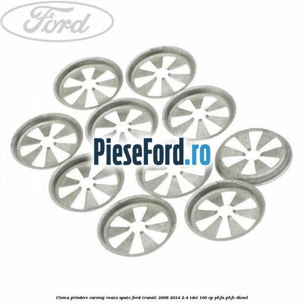 Clema prindere carenaj roata spate Ford Transit 2006-2014 2.4 TDCi 100 cp Clema prindere carenaj roata spate Ford Transit 2006-2014 2.4 TDCi 100 cp PHFA, PHFC diesel