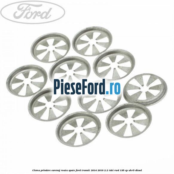 Clema prindere carenaj roata spate Ford Transit 2014-2018 2.2 TDCi RWD 135 cp Clema prindere carenaj roata spate Ford Transit 2014-2018 2.2 TDCi RWD 135 cp UHR5 diesel
