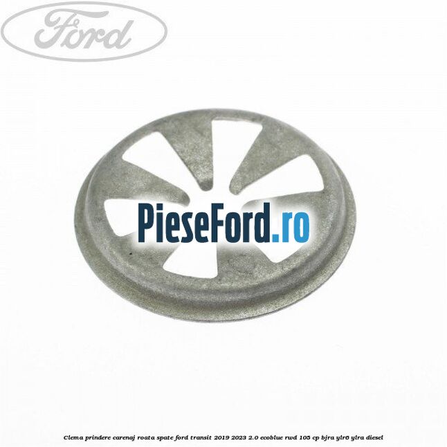 Clema prindere carenaj roata spate Ford Transit 2019-2023 2.0 EcoBlue RWD 105 cp Clema prindere carenaj roata spate Ford Transit 2019-2023 2.0 EcoBlue RWD 105 cp BJRA, YLR6, YLRA diesel