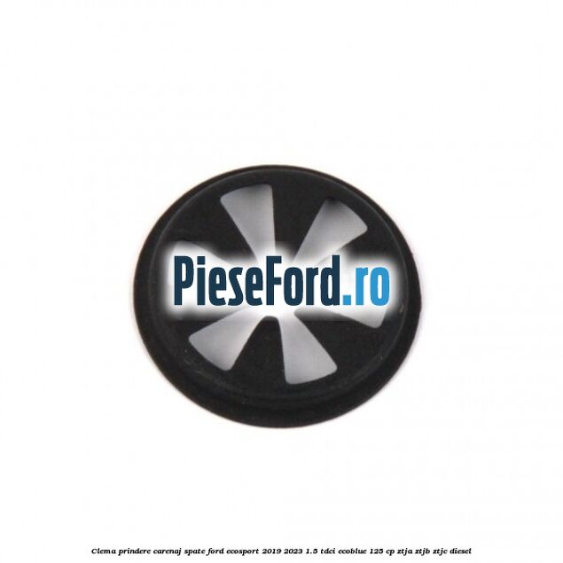 Clema prindere carenaj spate Ford EcoSport 2019-2023 1.5 TDCi EcoBlue 125 cp ZTJA, ZTJB, ZTJC diesel