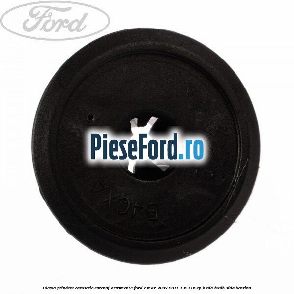 Clema prindere caroserie, carenaj ornamente Ford C-Max 2007-2011 1.6 116 cp HXDA, HXDB, SIDA benzina