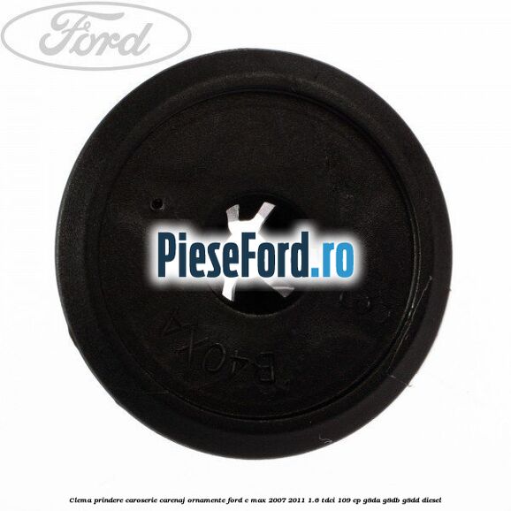 Clema prindere caroserie, carenaj ornamente Ford C-Max 2007-2011 1.6 TDCi 109 cp Clema prindere caroserie, carenaj ornamente Ford C-Max 2007-2011 1.6 TDCi 109 cp G8DA, G8DB, G8DD diesel