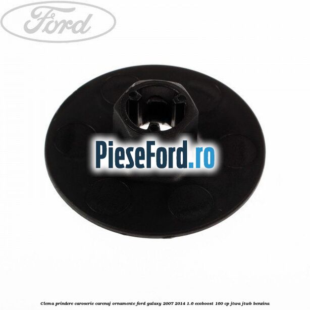 Clema prindere caroserie, carenaj ornamente Ford Galaxy 2007-2014 1.6 EcoBoost 160 cp