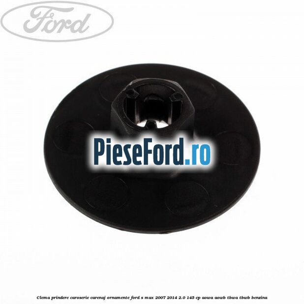 Clema prindere caroserie, carenaj ornamente Ford S-Max 2007-2014 2.0 145 cp