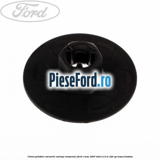 Clema prindere caroserie, carenaj ornamente Ford S-Max 2007-2014 2.5 ST 220 cp