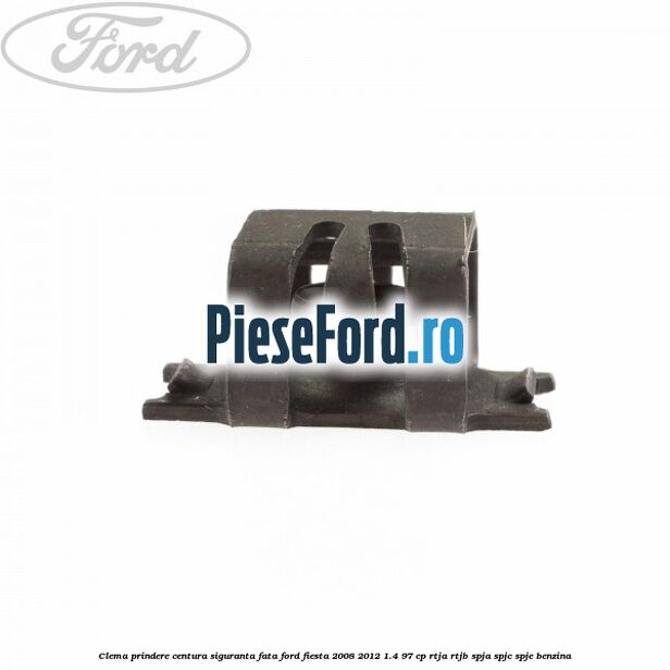 Clema prindere centura siguranta fata Ford Fiesta 2008-2012 1.4 97 cp RTJA, RTJB, SPJA, SPJC, SPJE benzina