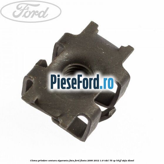 Clema prindere centura siguranta fata Ford Fiesta 2008-2012 1.6 TDCi 75 cp HHJF, UBJA diesel