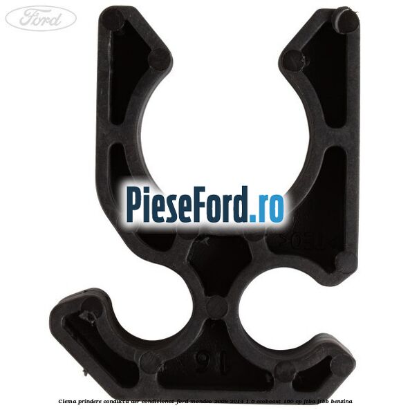 Clema prindere conducta aer conditionat Ford Mondeo 2008-2014 1.6 EcoBoost 160 cp Clema prindere conducta aer conditionat Ford Mondeo 2008-2014 1.6 EcoBoost 160 cp JTBA, JTBB benzina