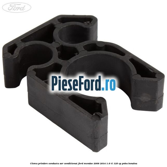 Clema prindere conducta aer conditionat Ford Mondeo 2008-2014 1.6 Ti 125 cp Clema prindere conducta aer conditionat Ford Mondeo 2008-2014 1.6 Ti 125 cp PNBA benzina