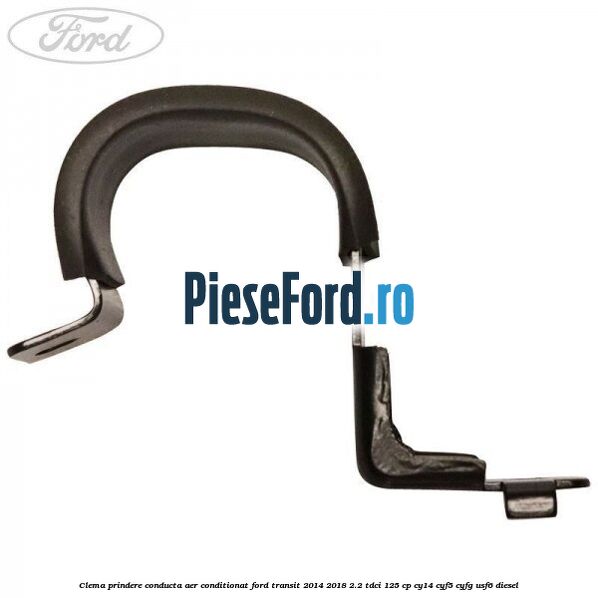 Clema prindere conducta aer conditionat Ford Transit 2014-2018 2.2 TDCi 125 cp CY14, CYF5, CYFG, USF6 diesel