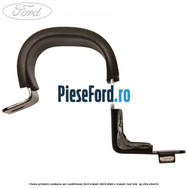 Clema prindere conducta aer conditionat Ford Transit 2019-2023 E-TRANSIT RWD 184  cp C0RA electric