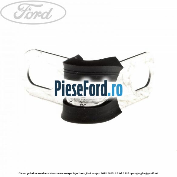 Clema prindere conducta alimentare rampa injectoare Ford Ranger 2012-2015 2.2 TDCi 125 cp Clema prindere conducta alimentare rampa injectoare Ford Ranger 2012-2015 2.2 TDCi 125 cp ENQW, GBVAJQW diesel