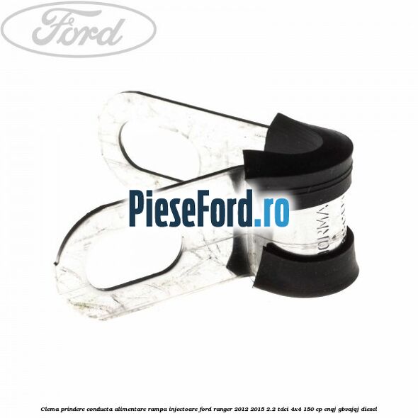 Clema prindere conducta alimentare rampa injectoare Ford Ranger 2012-2015 2.2 TDCi 4x4 150 cp ENQJ, GBVAJQJ diesel