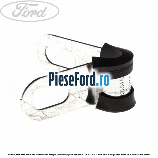 Clema prindere conducta alimentare rampa injectoare Ford Ranger 2012-2015 3.2 TDCi 4x4 200 cp ENSA, SA2R, SA2S, SA2W, SAFA diesel