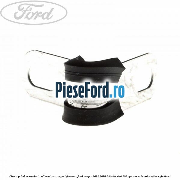 Clema prindere conducta alimentare rampa injectoare Ford Ranger 2012-2015 3.2 TDCi 4x4 200 cp ENSA, SA2R, SA2S, SA2W, SAFA diesel