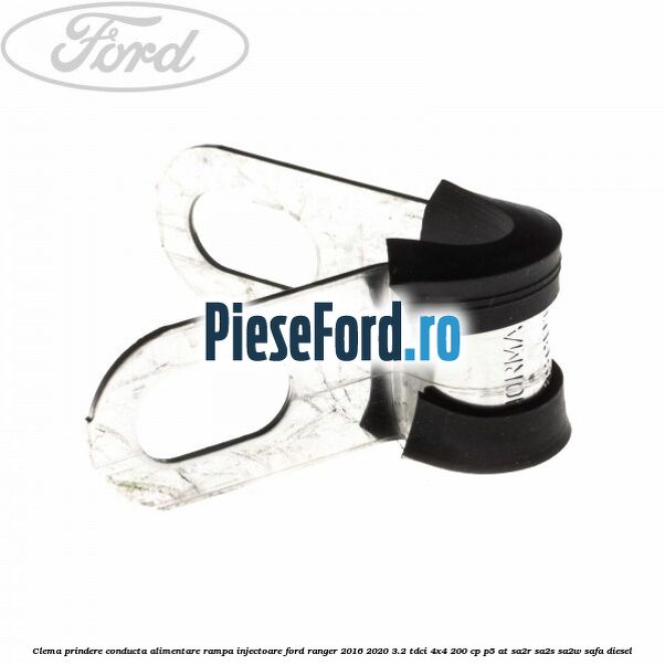Clema prindere conducta alimentare rampa injectoare Ford Ranger 2016-2020 3.2 TDCi 4x4 200 cp Clema prindere conducta alimentare rampa injectoare Ford Ranger 2016-2020 3.2 TDCi 4x4 200 cp P5-AT, SA2R, SA2S, SA2W, SAFA diesel