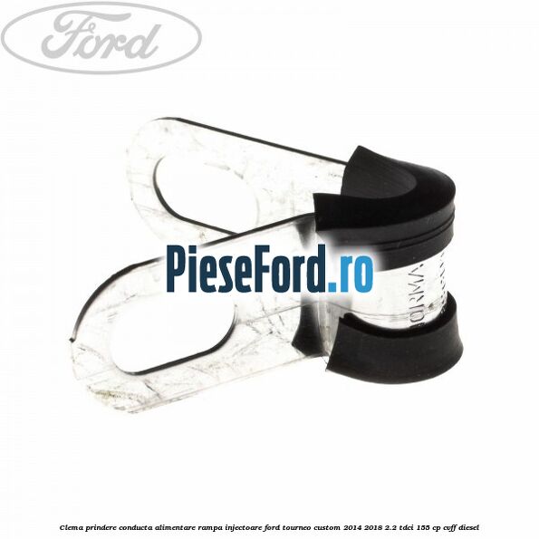 Clema prindere conducta alimentare rampa injectoare Ford Tourneo Custom 2014-2018 2.2 TDCi 155 cp Clema prindere conducta alimentare rampa injectoare Ford Tourneo Custom 2014-2018 2.2 TDCi 155 cp CVFF diesel