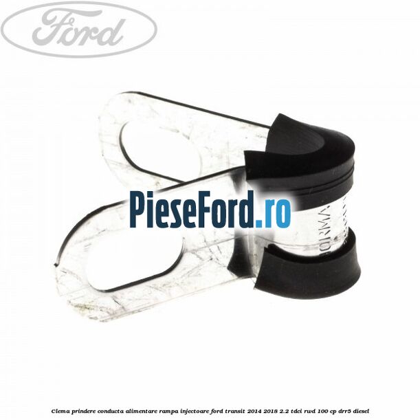 Clema prindere conducta alimentare rampa injectoare Ford Transit 2014-2018 2.2 TDCi RWD 100 cp DRR5 diesel