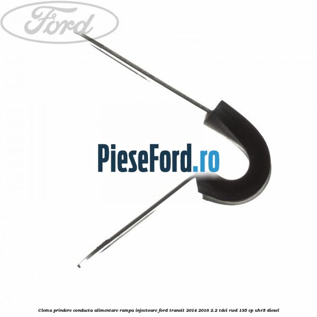 Clema prindere conducta alimentare rampa injectoare Ford Transit 2014-2018 2.2 TDCi RWD 135 cp UHR5 diesel