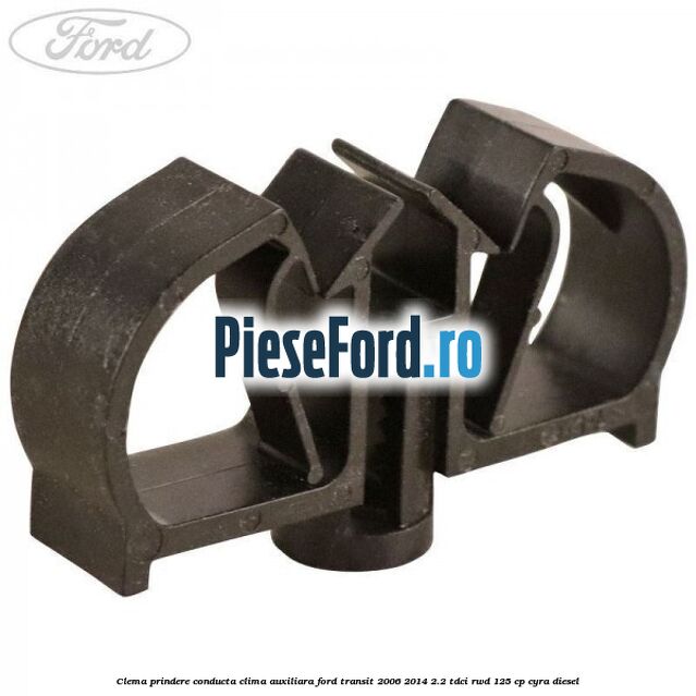 Clema prindere conducta clima auxiliara Ford Transit 2006-2014 2.2 TDCi RWD 125 cp CYRA diesel