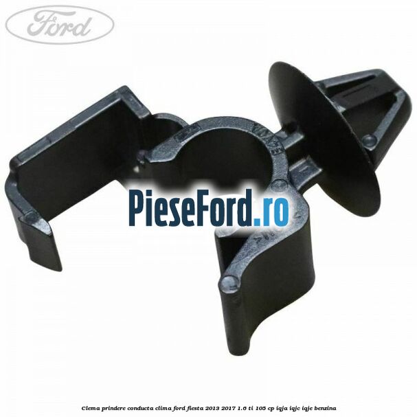 Clema prindere conducta clima Ford Fiesta 2013-2017 1.6 Ti 105 cp IQJA, IQJC, IQJE benzina