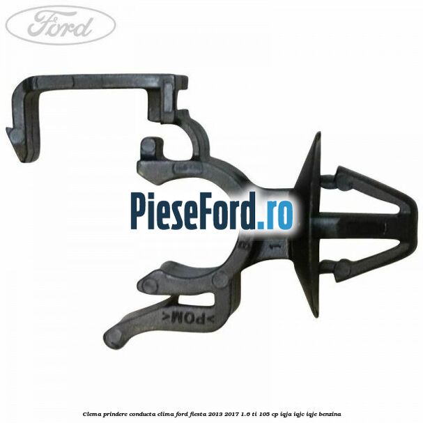 Clema prindere conducta clima Ford Fiesta 2013-2017 1.6 Ti 105 cp IQJA, IQJC, IQJE benzina