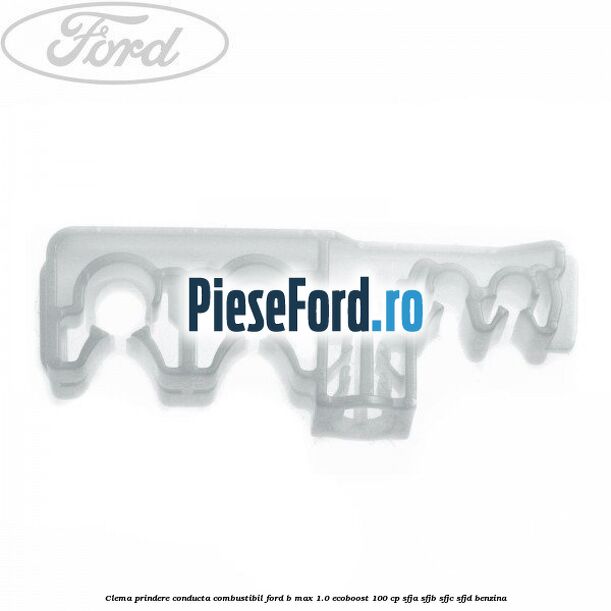 Clema prindere conducta combustibil Ford B-Max 1.0 EcoBoost 100 cp SFJA, SFJB, SFJC, SFJD benzina