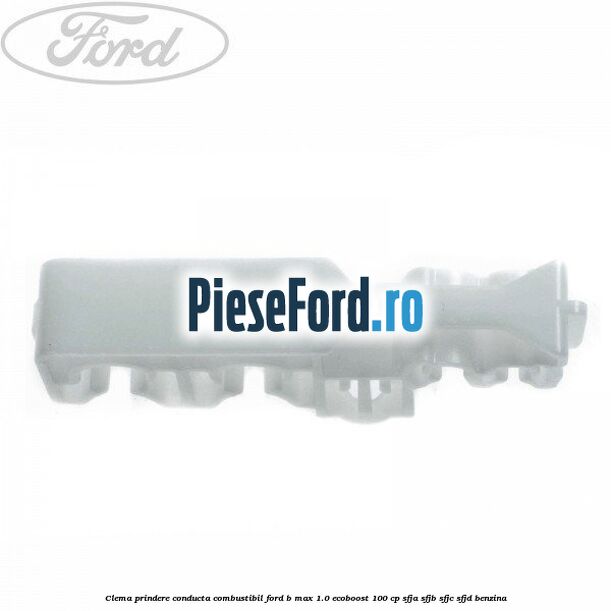 Clema prindere conducta combustibil Ford B-Max 1.0 EcoBoost 100 cp SFJA, SFJB, SFJC, SFJD benzina