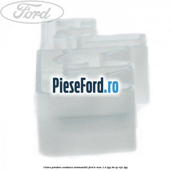 Clema prindere conducta combustibil Ford B-Max 1.4 LPG 90 cp RTJC LPG