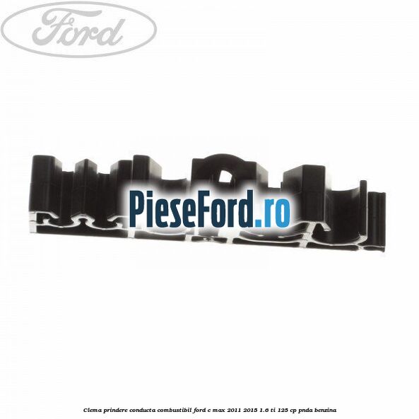 Clema prindere conducta combustibil Ford C-Max 2011-2015 1.6 Ti 125 cp PNDA benzina