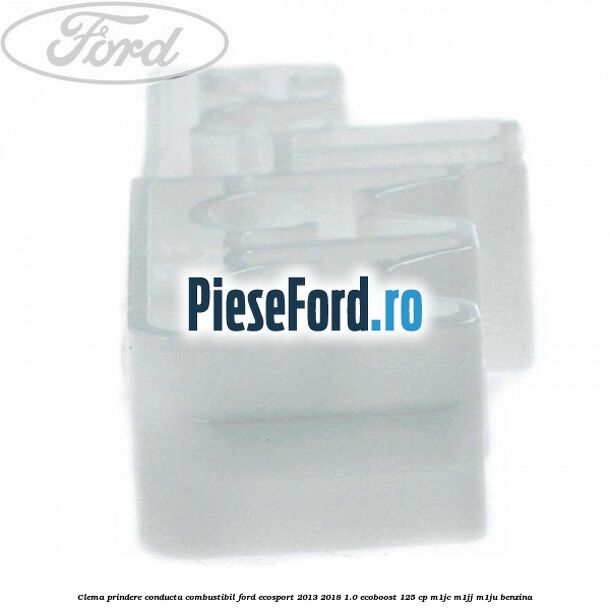 Clema prindere conducta combustibil Ford EcoSport 2013-2018 1.0 EcoBoost 125 cp Clema prindere conducta combustibil Ford EcoSport 2013-2018 1.0 EcoBoost 125 cp M1JC, M1JJ, M1JU benzina
