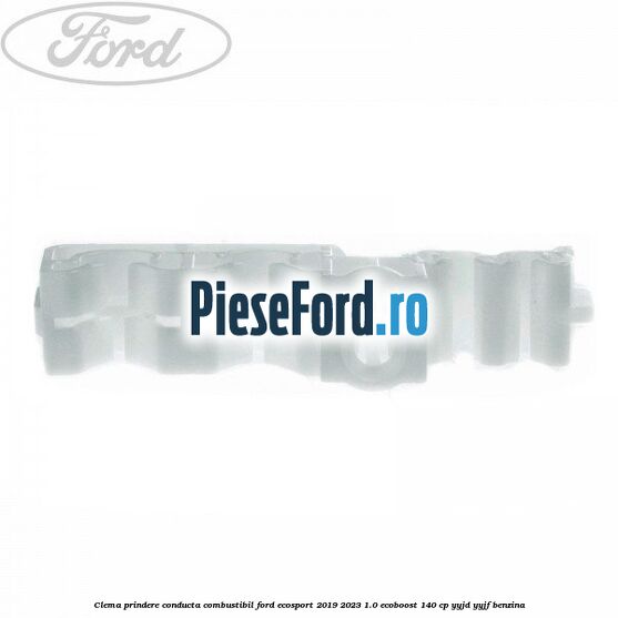 Clema prindere conducta combustibil Ford EcoSport 2019-2023 1.0 EcoBoost 140 cp Clema prindere conducta combustibil Ford EcoSport 2019-2023 1.0 EcoBoost 140 cp YYJD, YYJF benzina
