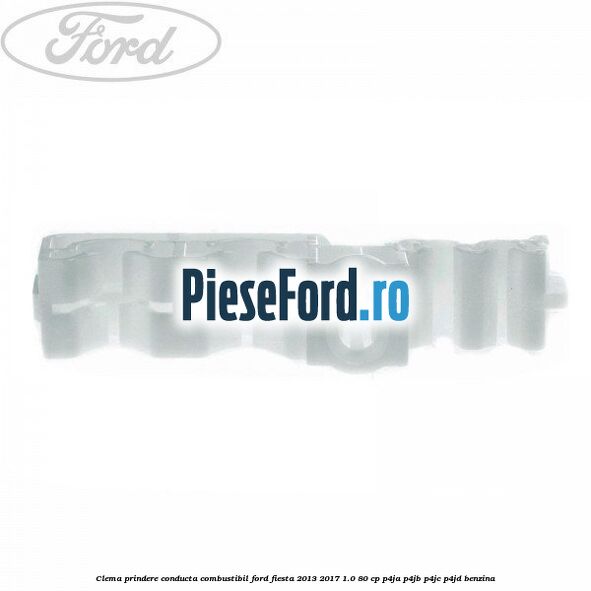 Clema prindere conducta combustibil Ford Fiesta 2013-2017 1.0 80 cp P4JA, P4JB, P4JC, P4JD benzina