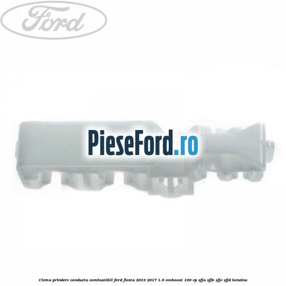 Clema prindere conducta combustibil Ford Fiesta 2013-2017 1.0 EcoBoost 100 cp Clema prindere conducta combustibil Ford Fiesta 2013-2017 1.0 EcoBoost 100 cp SFJA, SFJB, SFJC, SFJD benzina