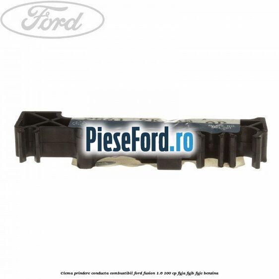 Clema prindere conducta combustibil Ford Fusion 1.6 100 cp FYJA, FYJB, FYJC benzina